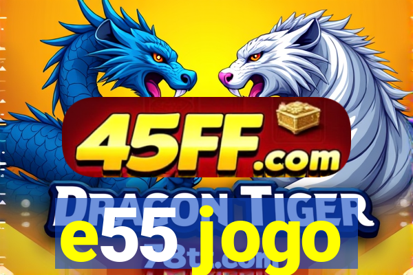 e55 jogo